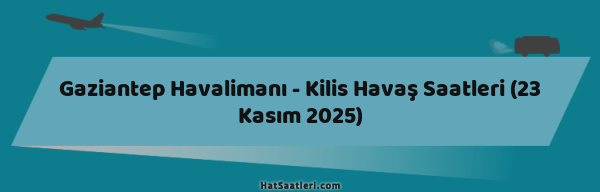Gaziantep Havalimanı - Kilis Havaş Saatleri (23 Kasım 2025)